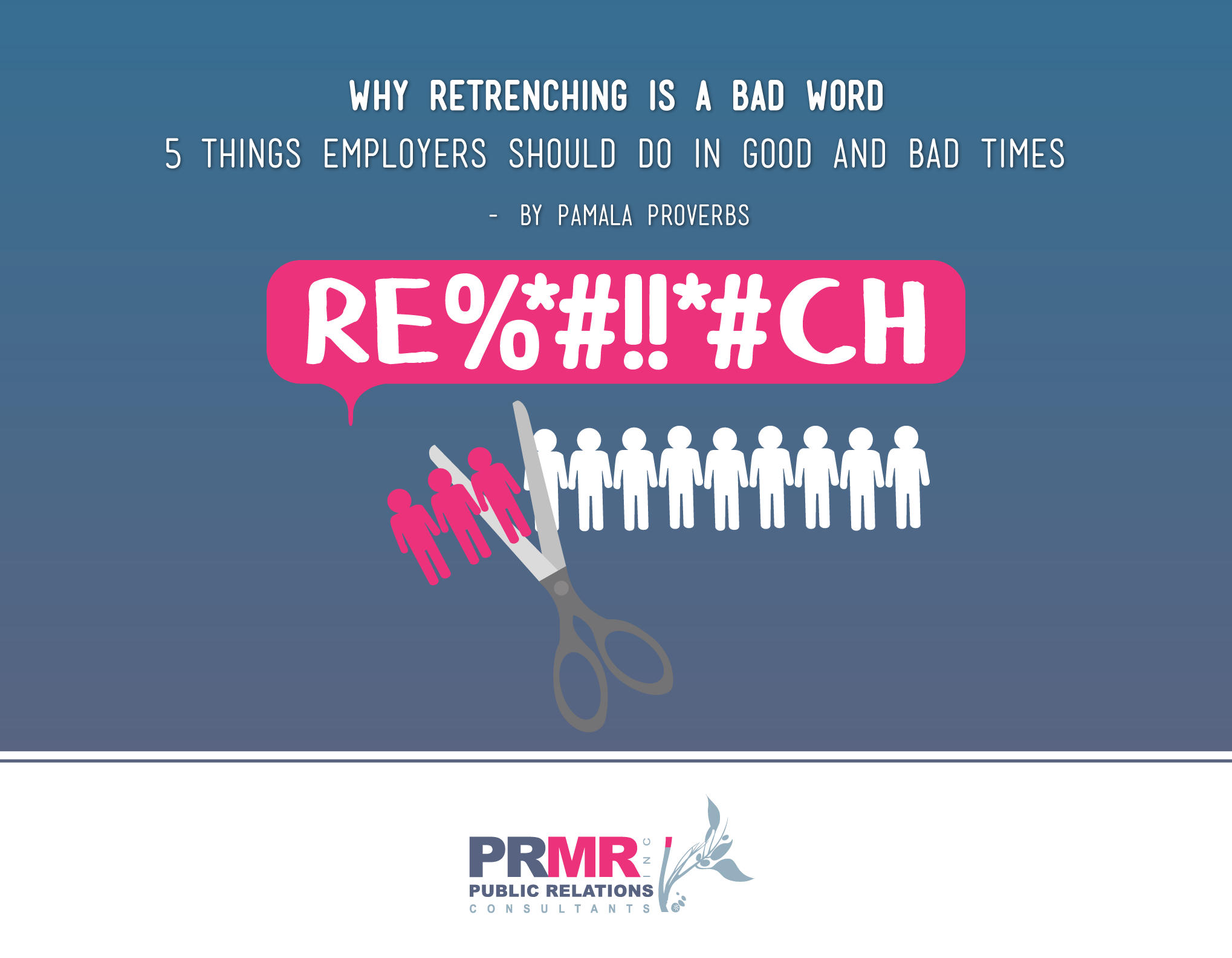 Why Retrenching Is A Bad Word And 5 Things All Employers Should Be